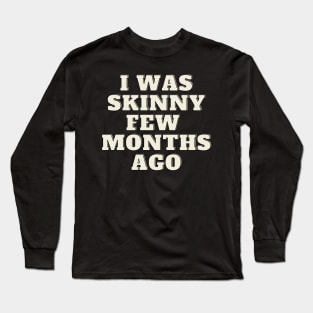 funny quote humor gift 2020: i was skinny few months ago Long Sleeve T-Shirt